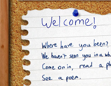 Where have you been? We haven't seen you in a while. Come on in, read a photo, see a poem.